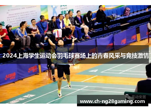 2024上海学生运动会羽毛球赛场上的青春风采与竞技激情