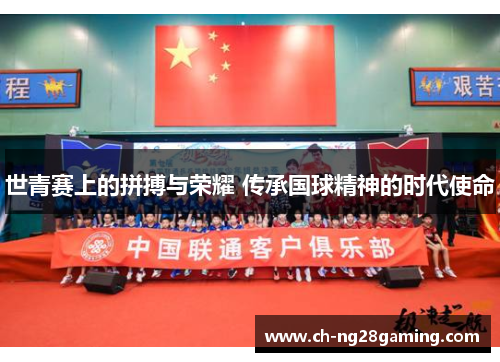 世青赛上的拼搏与荣耀 传承国球精神的时代使命
