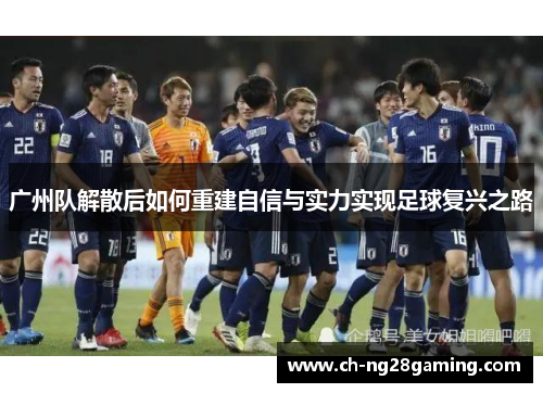 广州队解散后如何重建自信与实力实现足球复兴之路