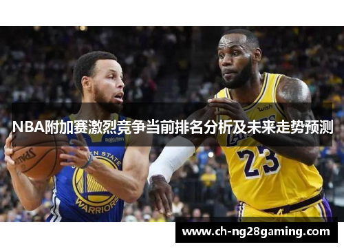NBA附加赛激烈竞争当前排名分析及未来走势预测