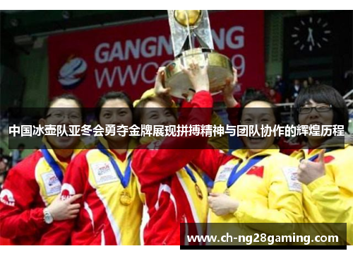 中国冰壶队亚冬会勇夺金牌展现拼搏精神与团队协作的辉煌历程 中国冰壶队亚冬会勇夺金牌展现拼搏精神与团队协作的辉煌历程