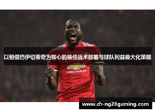 以租借巴伊切蒂奇为核心的最佳战术部署与球队利益最大化策略