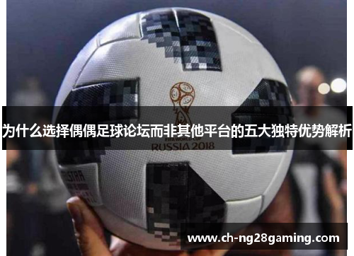 为什么选择偶偶足球论坛而非其他平台的五大独特优势解析