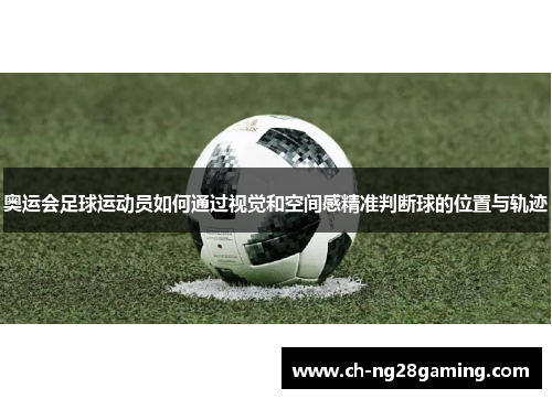奥运会足球运动员如何通过视觉和空间感精准判断球的位置与轨迹