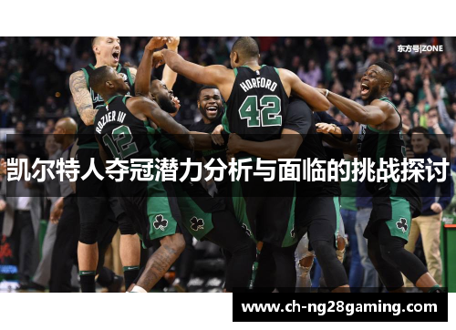 凯尔特人夺冠潜力分析与面临的挑战探讨