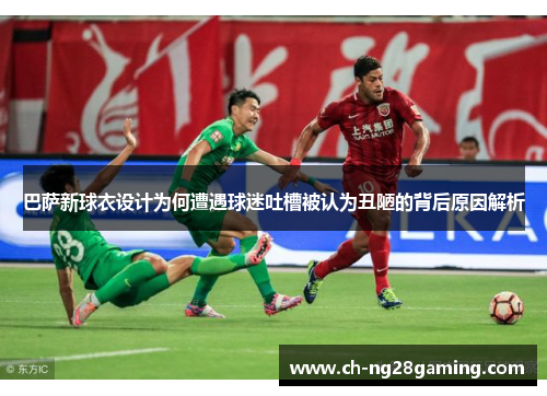 巴萨新球衣设计为何遭遇球迷吐槽被认为丑陋的背后原因解析