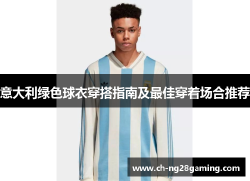 意大利绿色球衣穿搭指南及最佳穿着场合推荐