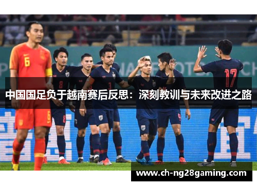 中国国足负于越南赛后反思：深刻教训与未来改进之路