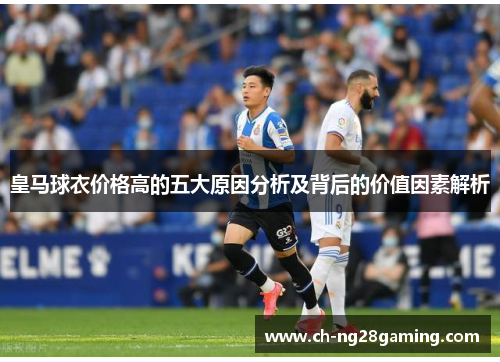 皇马球衣价格高的五大原因分析及背后的价值因素解析