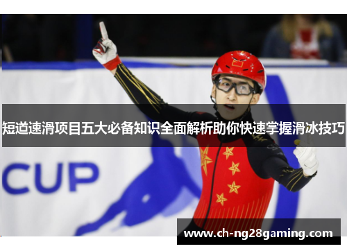 短道速滑项目五大必备知识全面解析助你快速掌握滑冰技巧 短道速滑项目五大必备知识全面解析助你快速掌握滑冰技巧