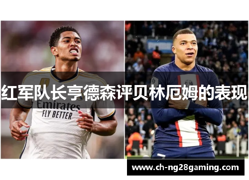 红军队长亨德森评贝林厄姆的表现 红军队长亨德森评贝林厄姆的表现