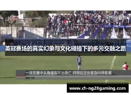 英冠赛场的真实幻象与文化碰撞下的多元交融之路 英冠赛场的真实幻象与文化碰撞下的多元交融之路