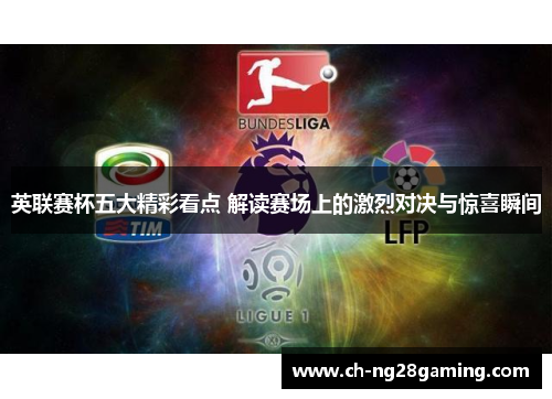 英联赛杯五大精彩看点 解读赛场上的激烈对决与惊喜瞬间 英联赛杯五大精彩看点 解读赛场上的激烈对决与惊喜瞬间