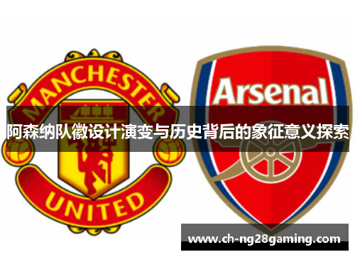 阿森纳队徽设计演变与历史背后的象征意义探索