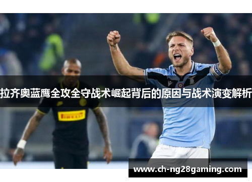 拉齐奥蓝鹰全攻全守战术崛起背后的原因与战术演变解析