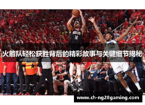 火箭队轻松获胜背后的精彩故事与关键细节揭秘