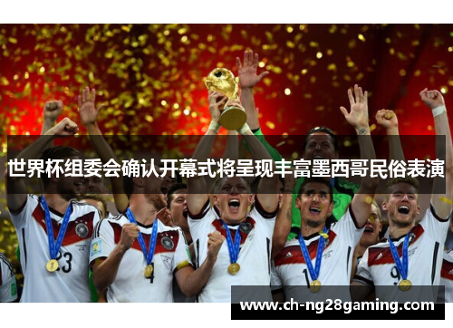 世界杯组委会确认开幕式将呈现丰富墨西哥民俗表演